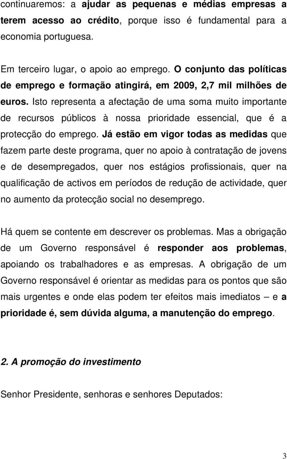 Isto representa a afectação de uma soma muito importante de recursos públicos à nossa prioridade essencial, que é a protecção do emprego.