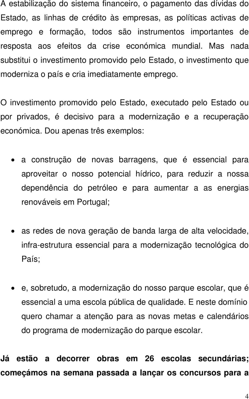 O investimento promovido pelo Estado, executado pelo Estado ou por privados, é decisivo para a modernização e a recuperação económica.