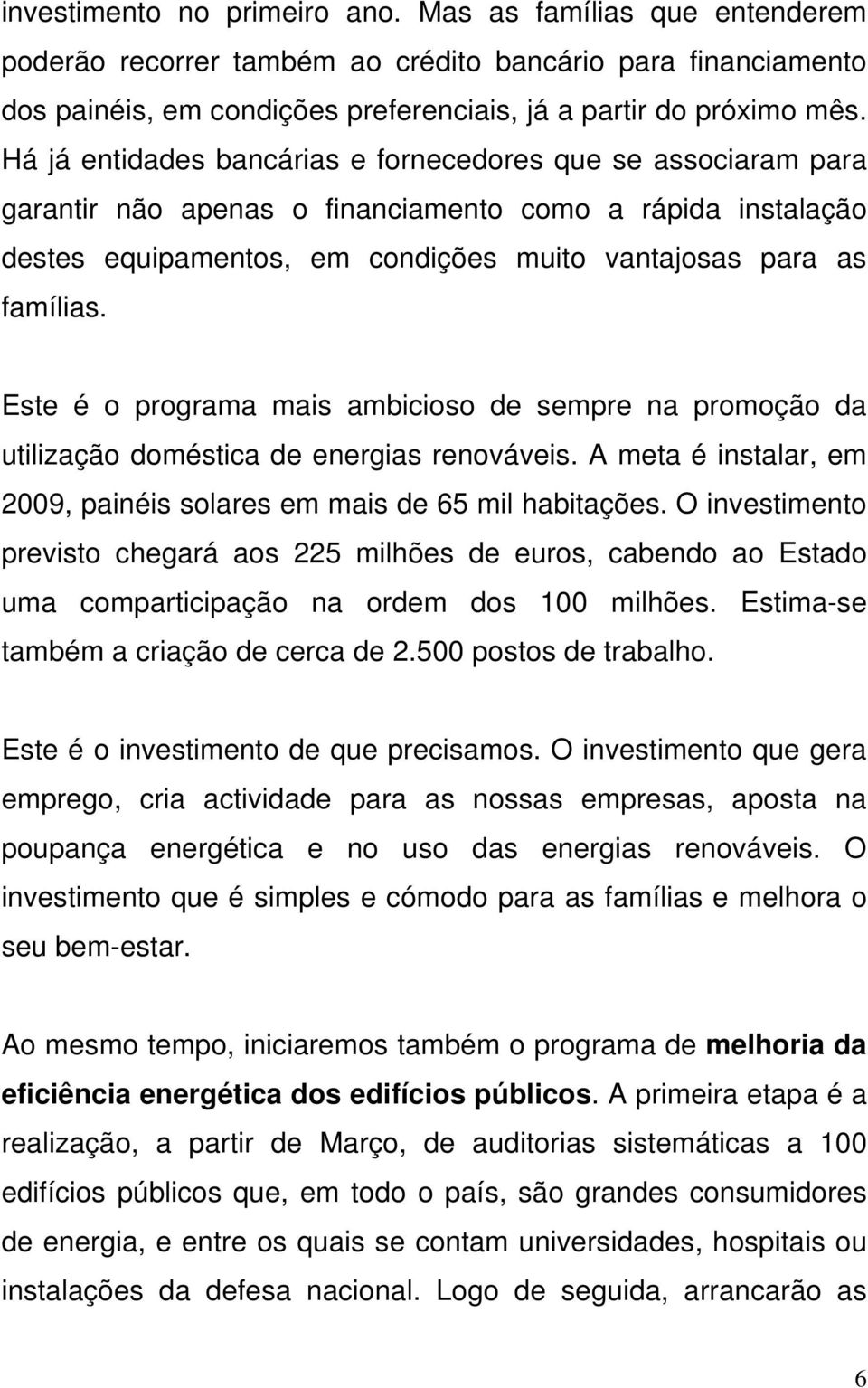 Este é o programa mais ambicioso de sempre na promoção da utilização doméstica de energias renováveis. A meta é instalar, em 2009, painéis solares em mais de 65 mil habitações.