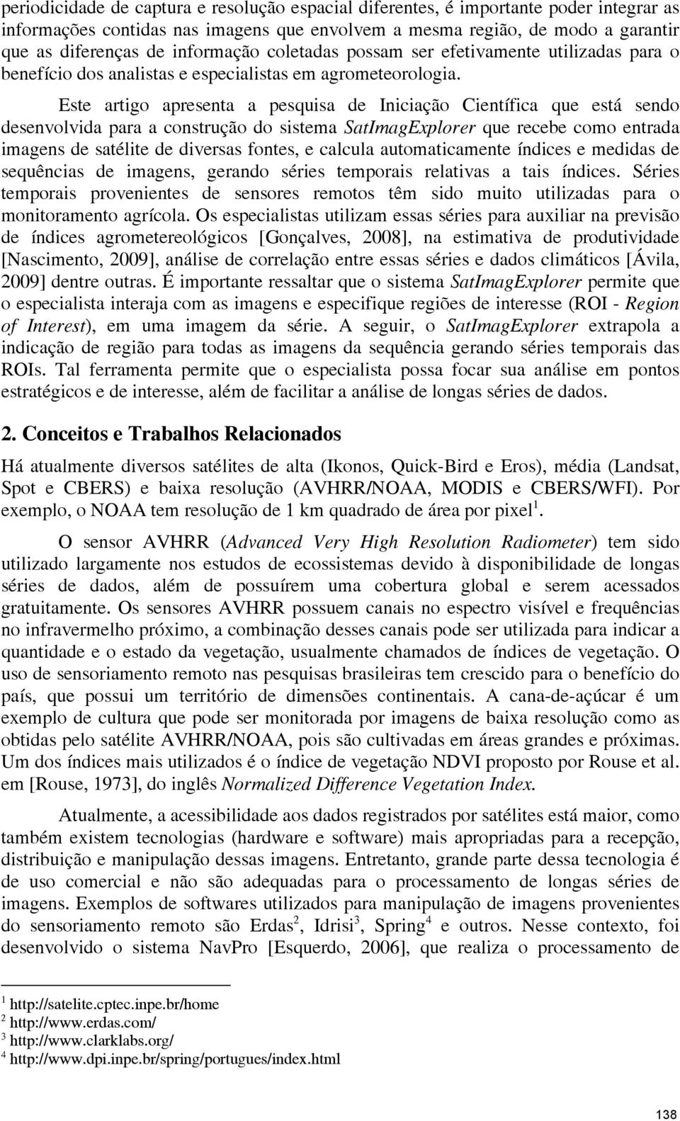 Este artigo apresenta a pesquisa de Iniciação Científica que está sendo desenvolvida para a construção do sistema SatImagExplorer que recebe como entrada imagens de satélite de diversas fontes, e