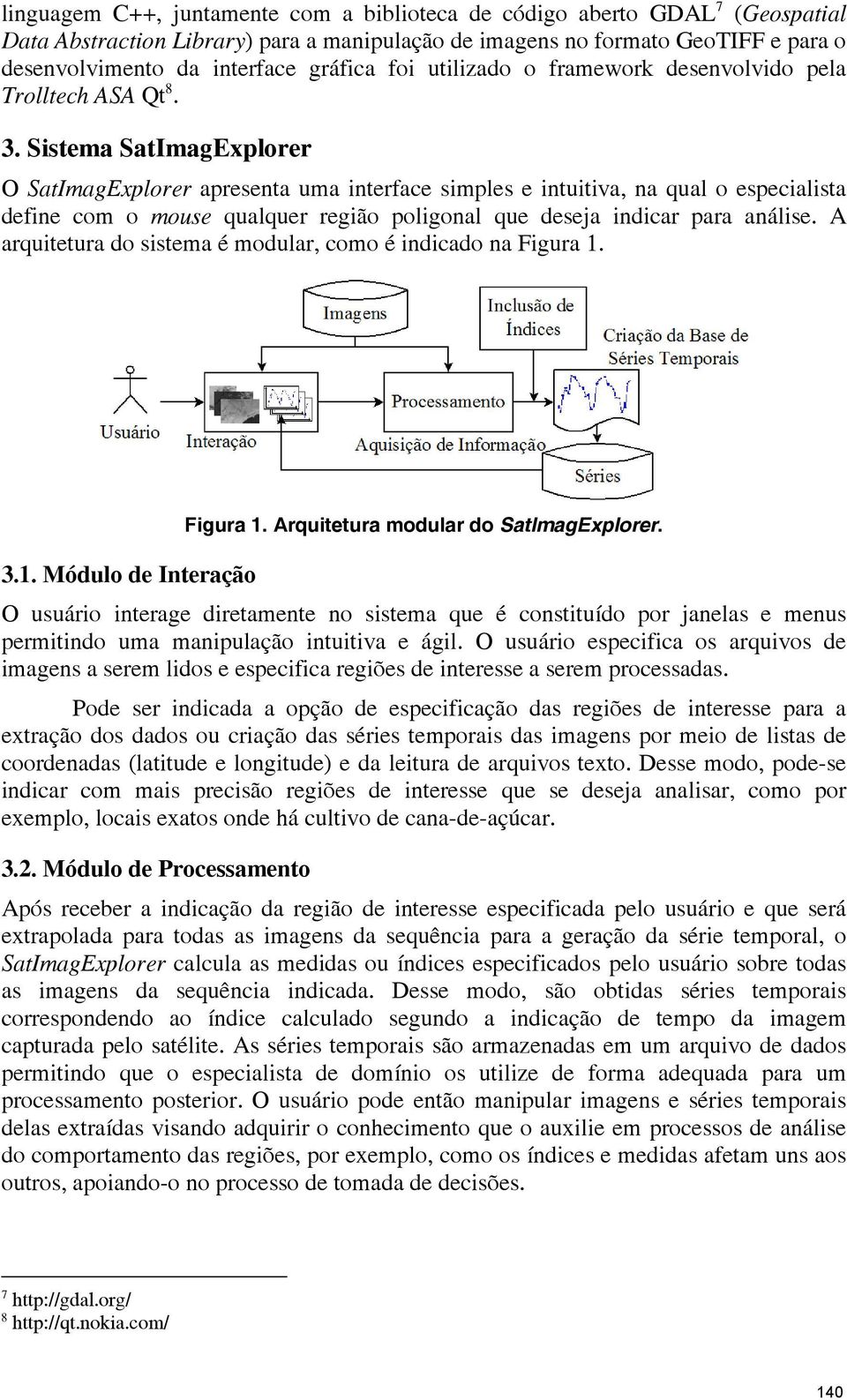 Sistema SatImagExplorer O SatImagExplorer apresenta uma interface simples e intuitiva, na qual o especialista define com o mouse qualquer região poligonal que deseja indicar para análise.