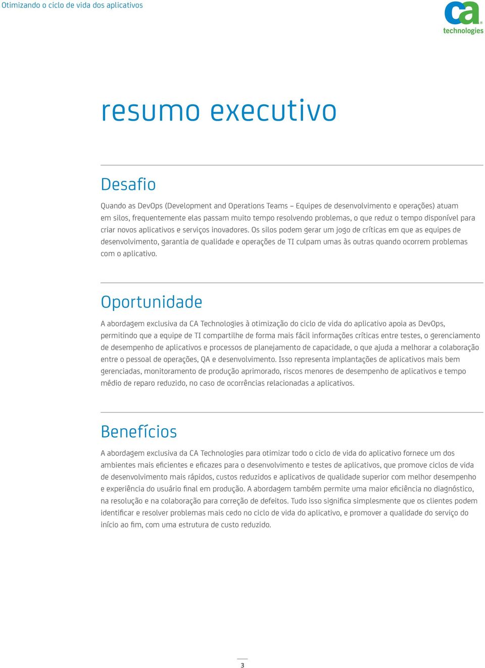 Os silos podem gerar um jogo de críticas em que as equipes de desenvolvimento, garantia de qualidade e operações de TI culpam umas às outras quando ocorrem problemas com o aplicativo.