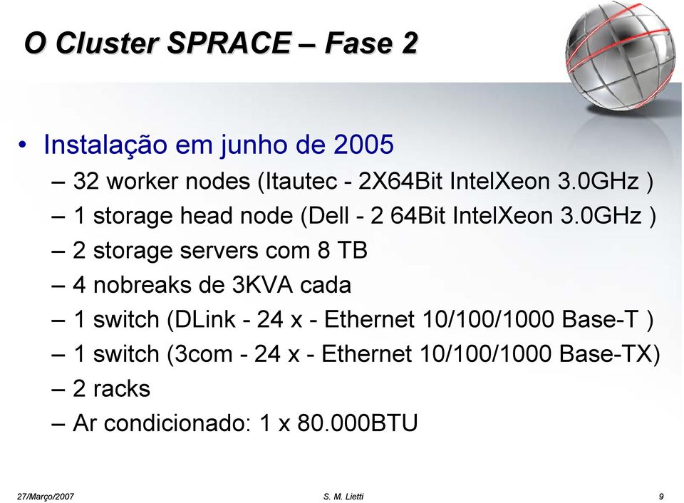 0GHz ) 2 storage servers com 8 TB 4 nobreaks de 3KVA cada 1 switch (DLink - 24 x - Ethernet