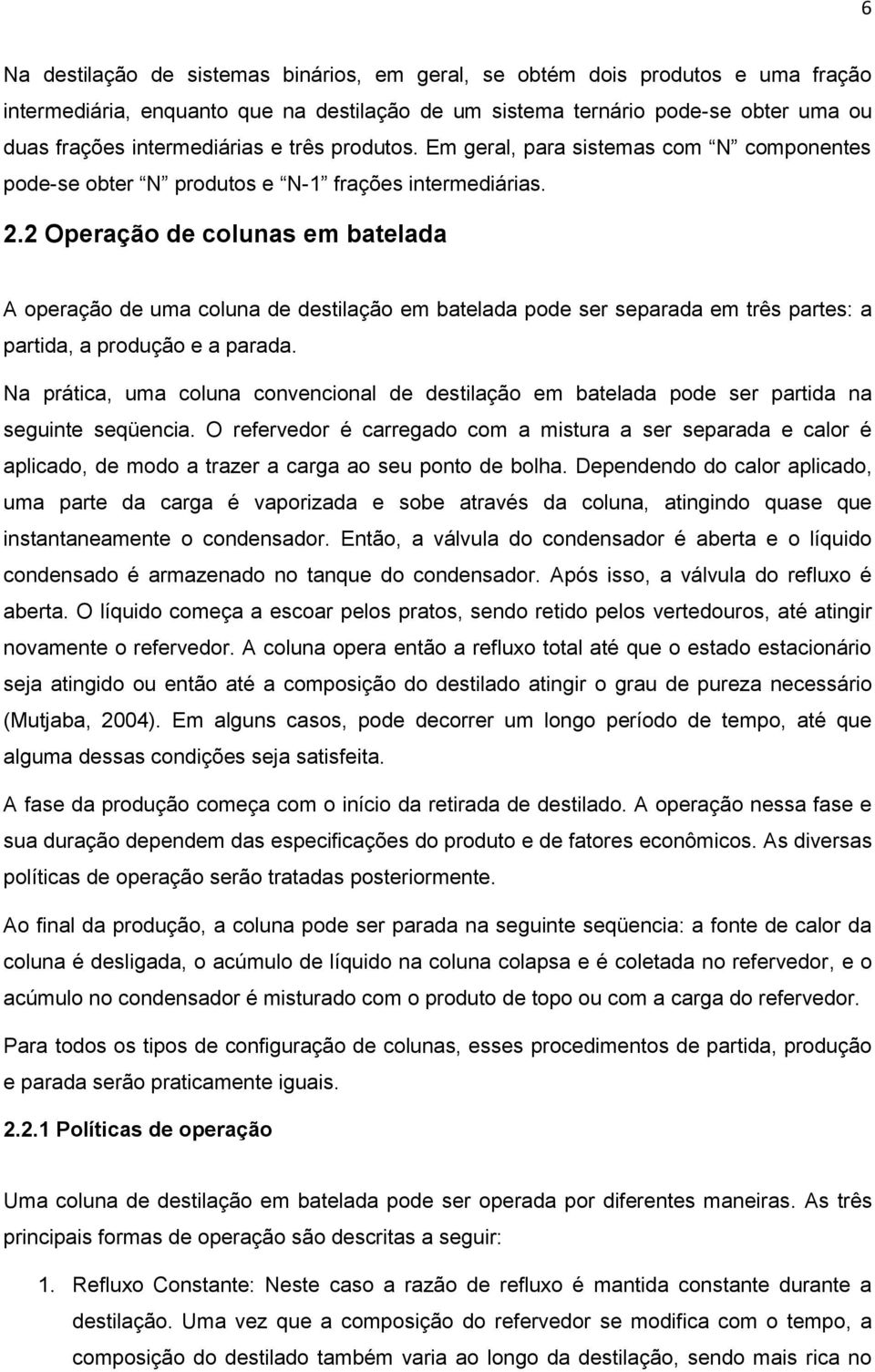 2 Operação de colunas em batelada A operação de uma coluna de destilação em batelada pode ser separada em três partes: a partida, a produção e a parada.