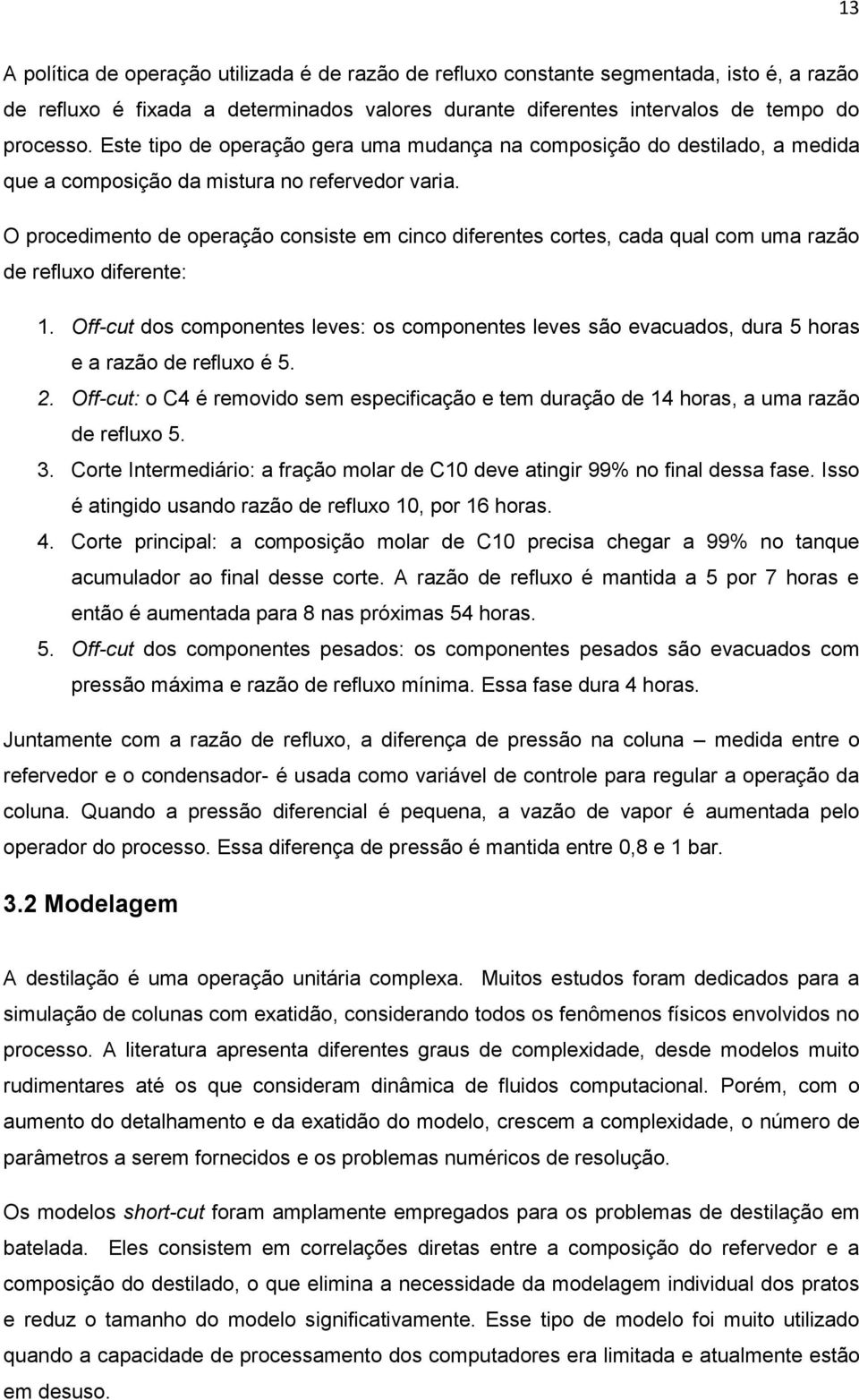 O procedimento de operação consiste em cinco diferentes cortes, cada qual com uma razão de refluxo diferente: 1.