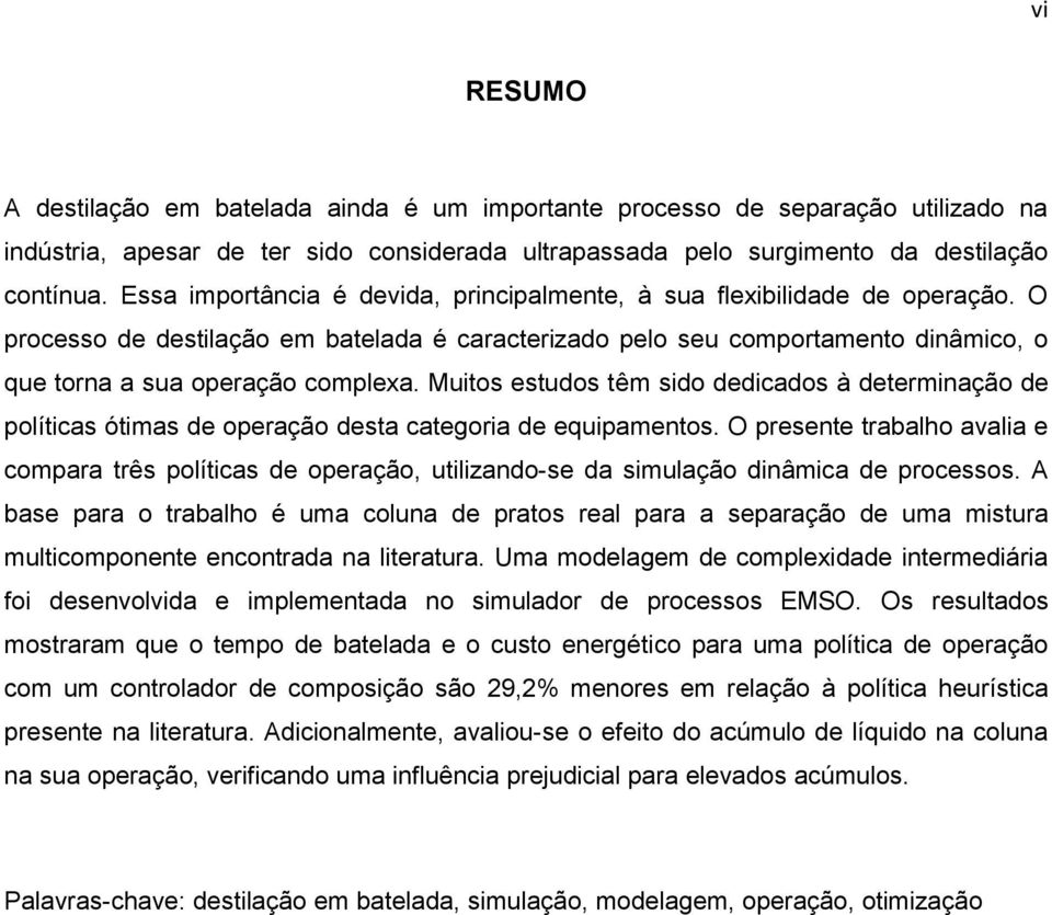 Muitos estudos têm sido dedicados à determinação de políticas ótimas de operação desta categoria de equipamentos.