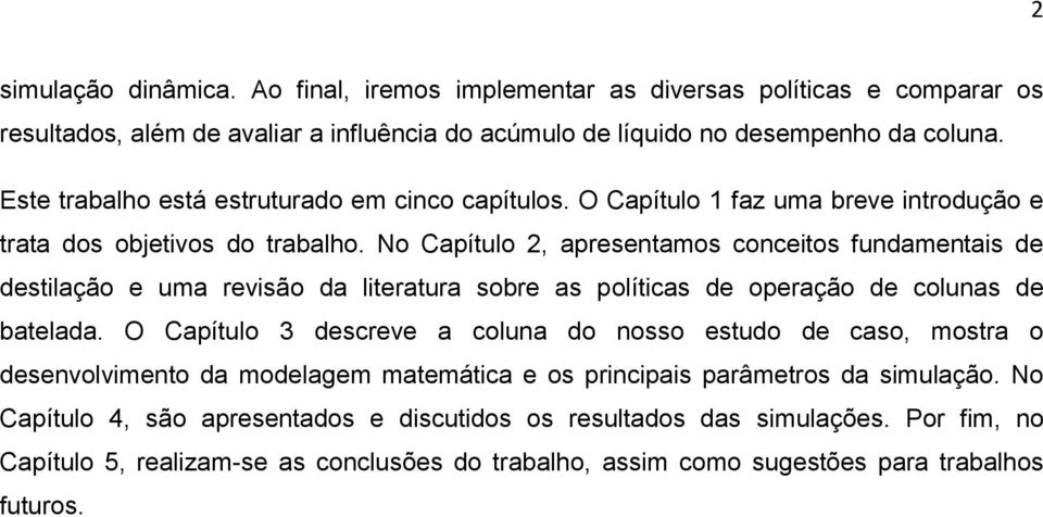 No Capítulo 2, apresentamos conceitos fundamentais de destilação e uma revisão da literatura sobre as políticas de operação de colunas de batelada.