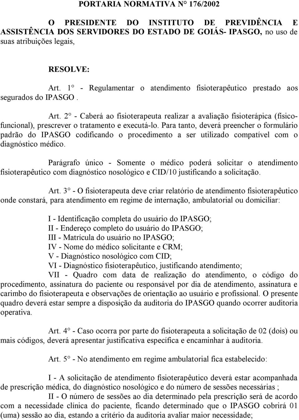 2 - Caberá ao fisioterapeuta realizar a avaliação fisioterápica (físicofuncional), prescrever o tratamento e executá-lo.