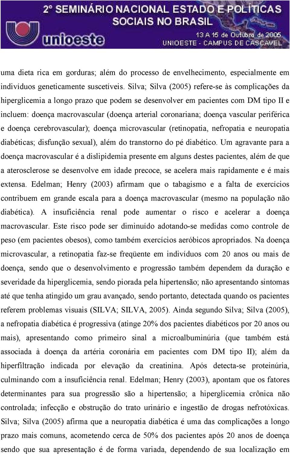 vascular periférica e doença cerebrovascular); doença microvascular (retinopatia, nefropatia e neuropatia diabéticas; disfunção sexual), além do transtorno do pé diabético.