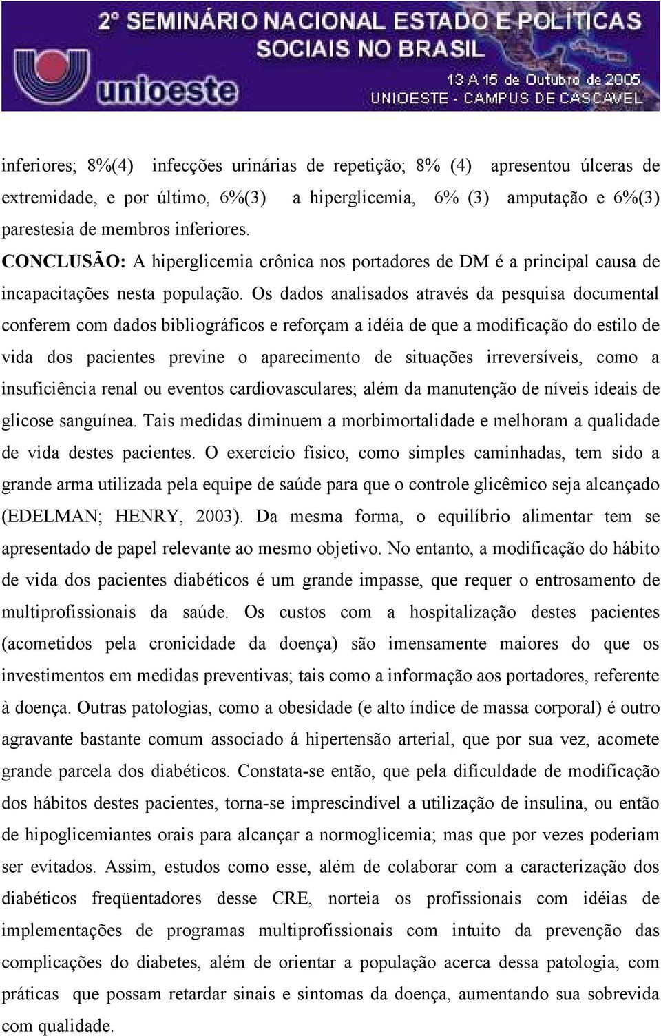 Os dados analisados através da pesquisa documental conferem com dados bibliográficos e reforçam a idéia de que a modificação do estilo de vida dos pacientes previne o aparecimento de situações