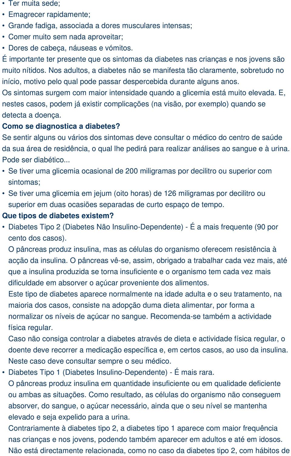 Nos adultos, a diabetes não se manifesta tão claramente, sobretudo no início, motivo pelo qual pode passar despercebida durante alguns anos.