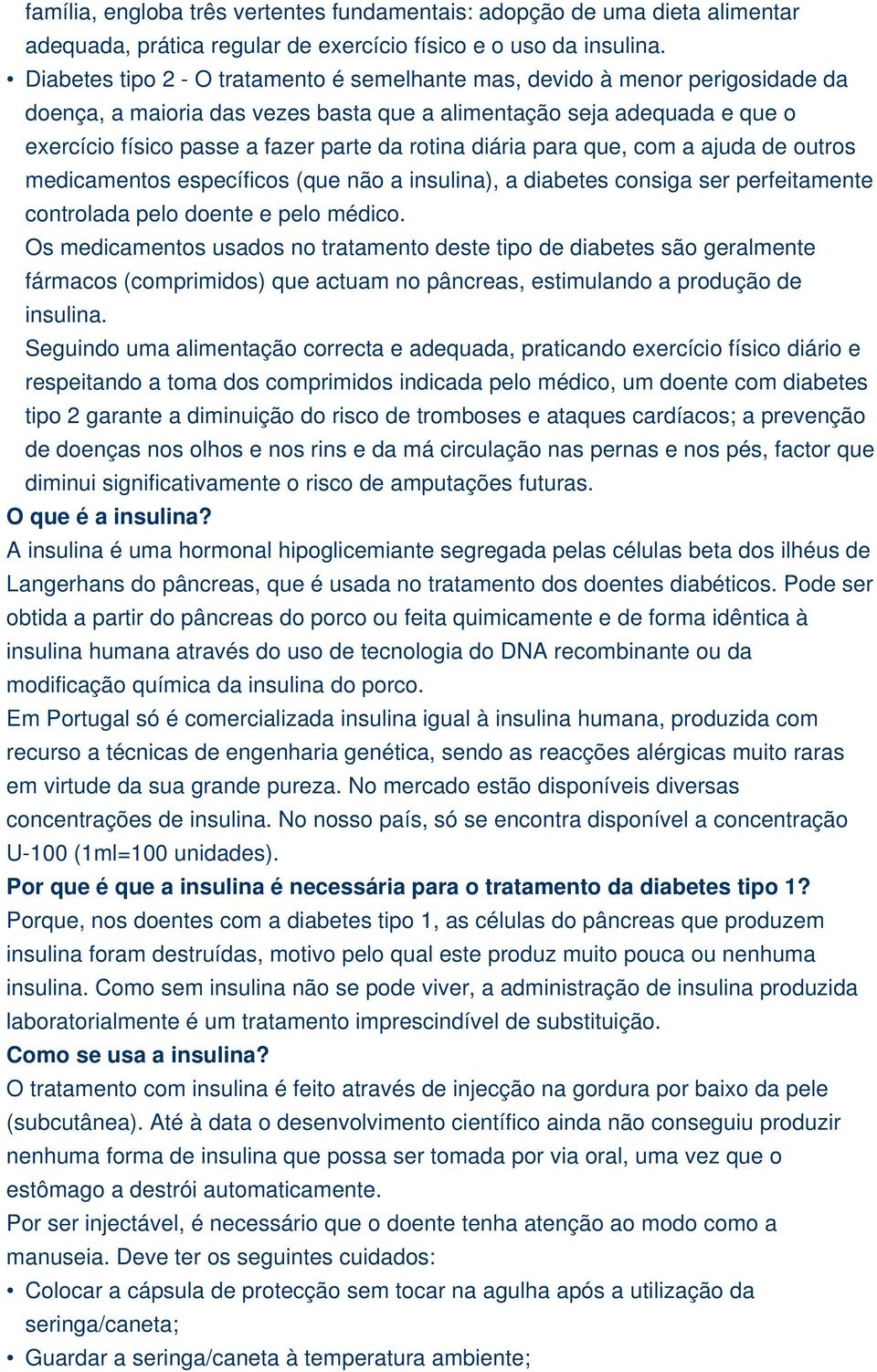 rotina diária para que, com a ajuda de outros medicamentos específicos (que não a insulina), a diabetes consiga ser perfeitamente controlada pelo doente e pelo médico.