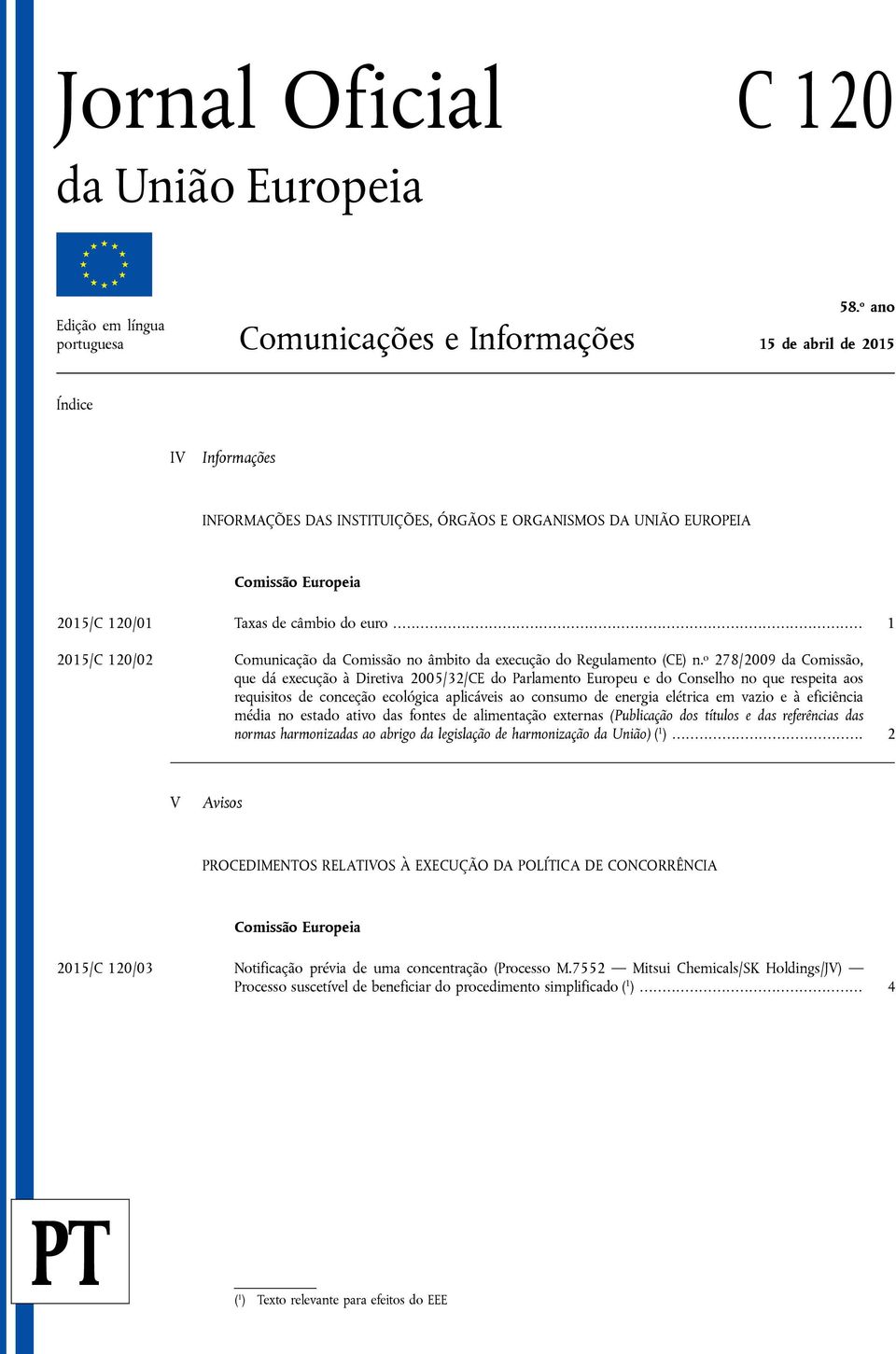 120/01 Taxas de câmbio do euro... 1 2015/C 120/02 Comunicação da Comissão no âmbito da execução do Regulamento (CE) n.