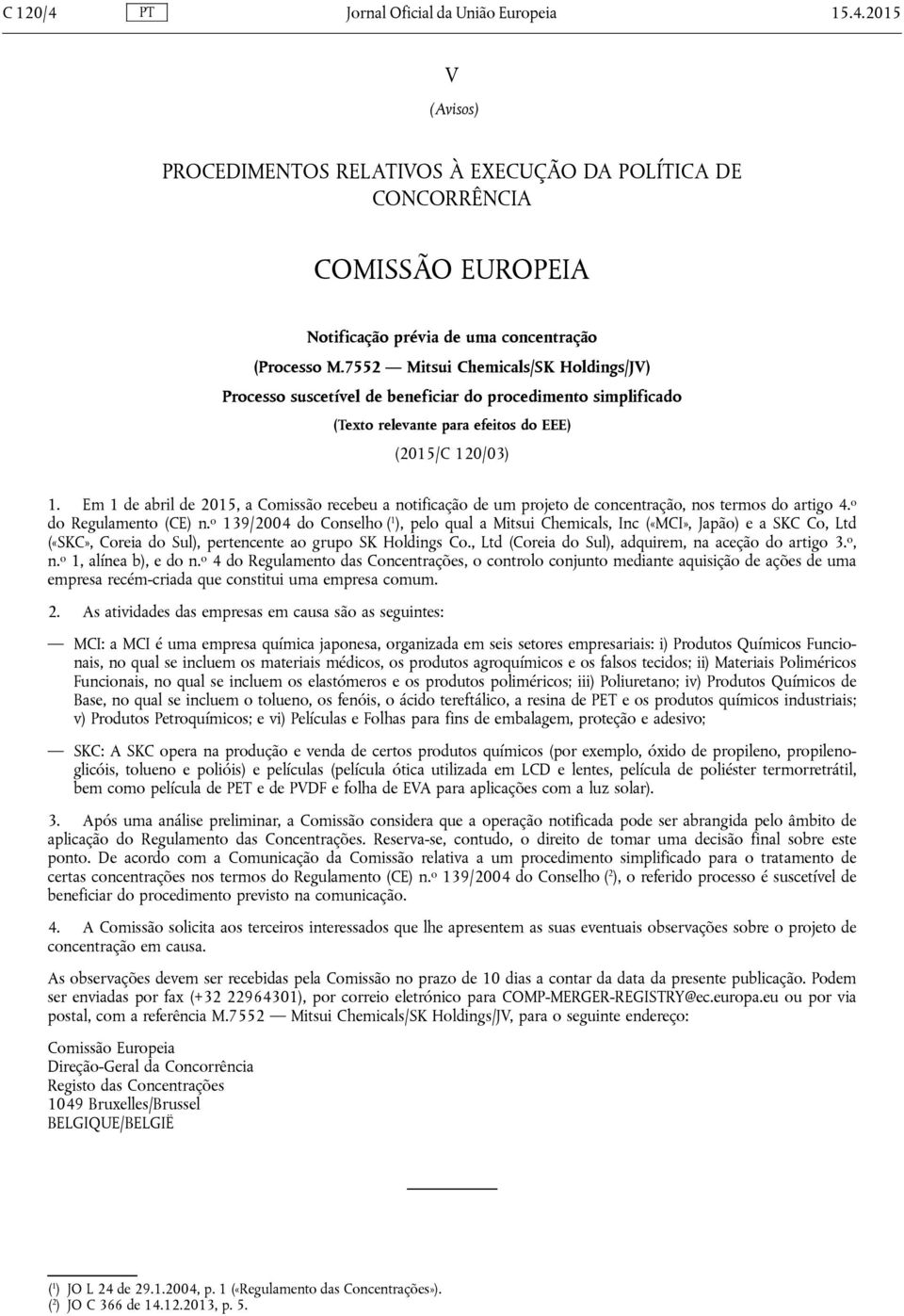 Em 1 de abril de 2015, a Comissão recebeu a notificação de um projeto de concentração, nos termos do artigo 4. o do Regulamento (CE) n.
