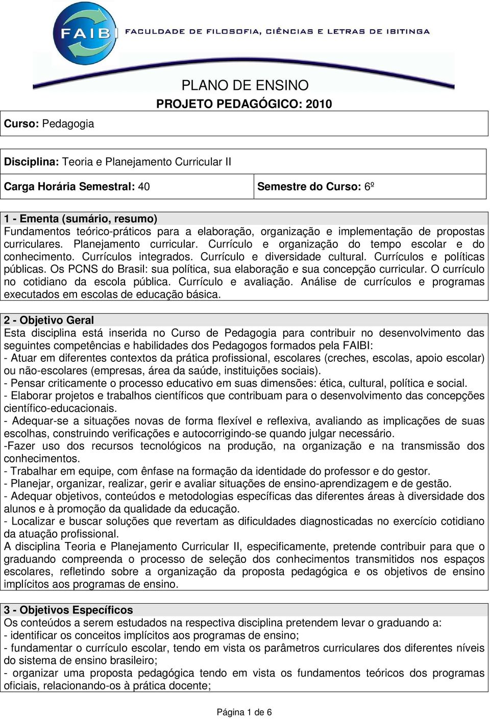 Currículo e diversidade cultural. Currículos e políticas públicas. Os PCNS do Brasil: sua política, sua elaboração e sua concepção curricular. O currículo no cotidiano da escola pública.