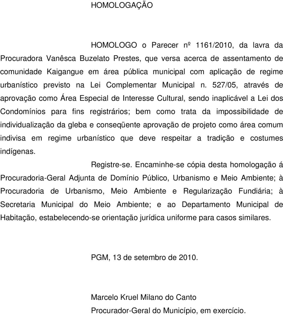 527/05, através de aprovação como Área Especial de Interesse Cultural, sendo inaplicável a Lei dos Condomínios para fins registrários; bem como trata da impossibilidade de individualização da gleba e