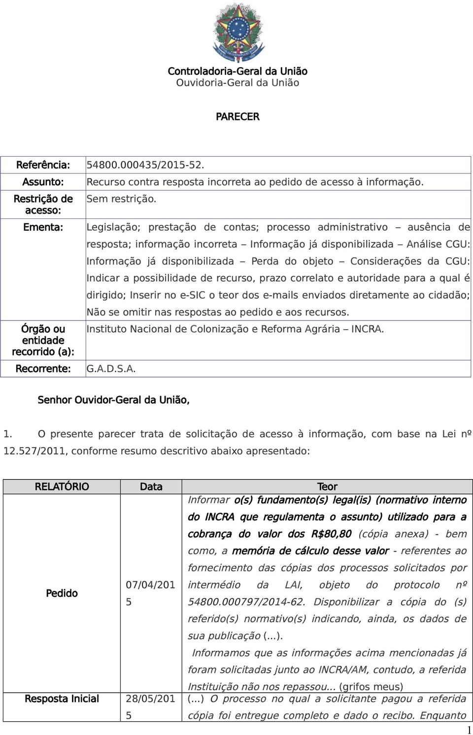 Legislação; prestação de contas; processo administrativo ausência de resposta; informação incorreta Informação já disponibilizada Análise CGU: Informação já disponibilizada Perda do objeto