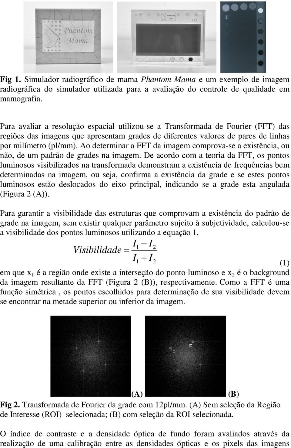 Ao determinar a FFT da imagem comprova-se a existência, ou não, de um padrão de grades na imagem.