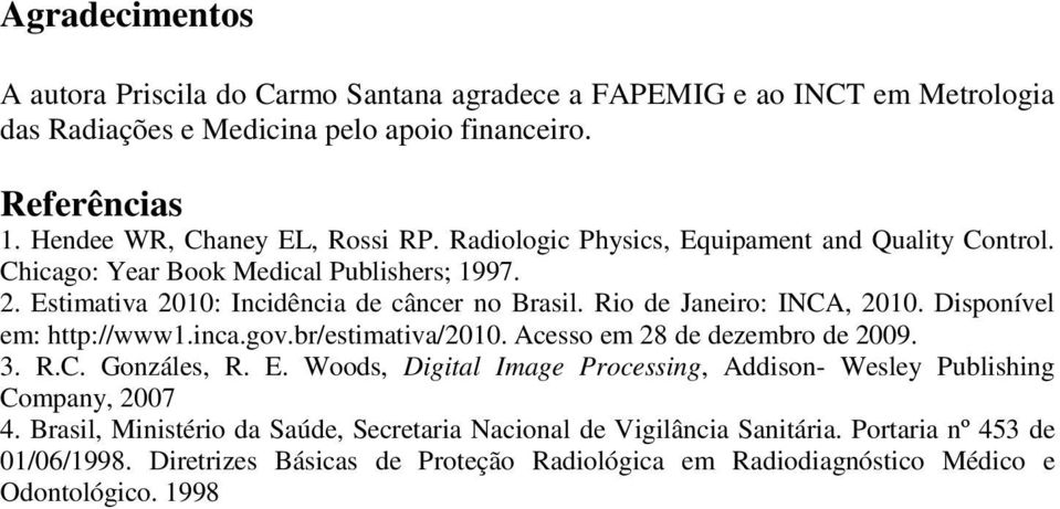 Disponível em: http://www1.inca.gov.br/estimativa/2010. Acesso em 28 de dezembro de 2009. 3. R.C. Gonzáles, R. E.