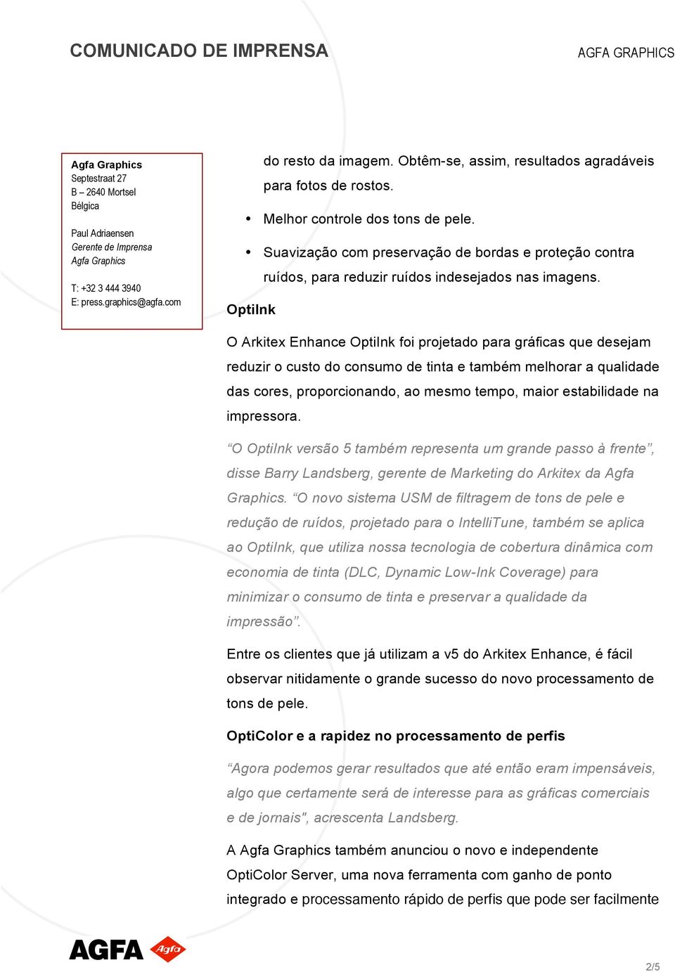 OptiInk O Arkitex Enhance OptiInk foi projetado para gráficas que desejam reduzir o custo do consumo de tinta e também melhorar a qualidade das cores, proporcionando, ao mesmo tempo, maior