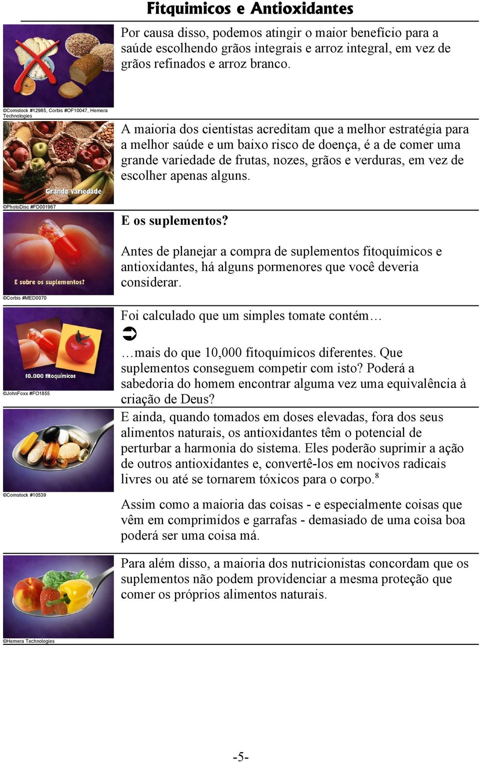 frutas, nozes, grãos e verduras, em vez de escolher apenas alguns. PhotoDisc #FD001967 E os suplementos?