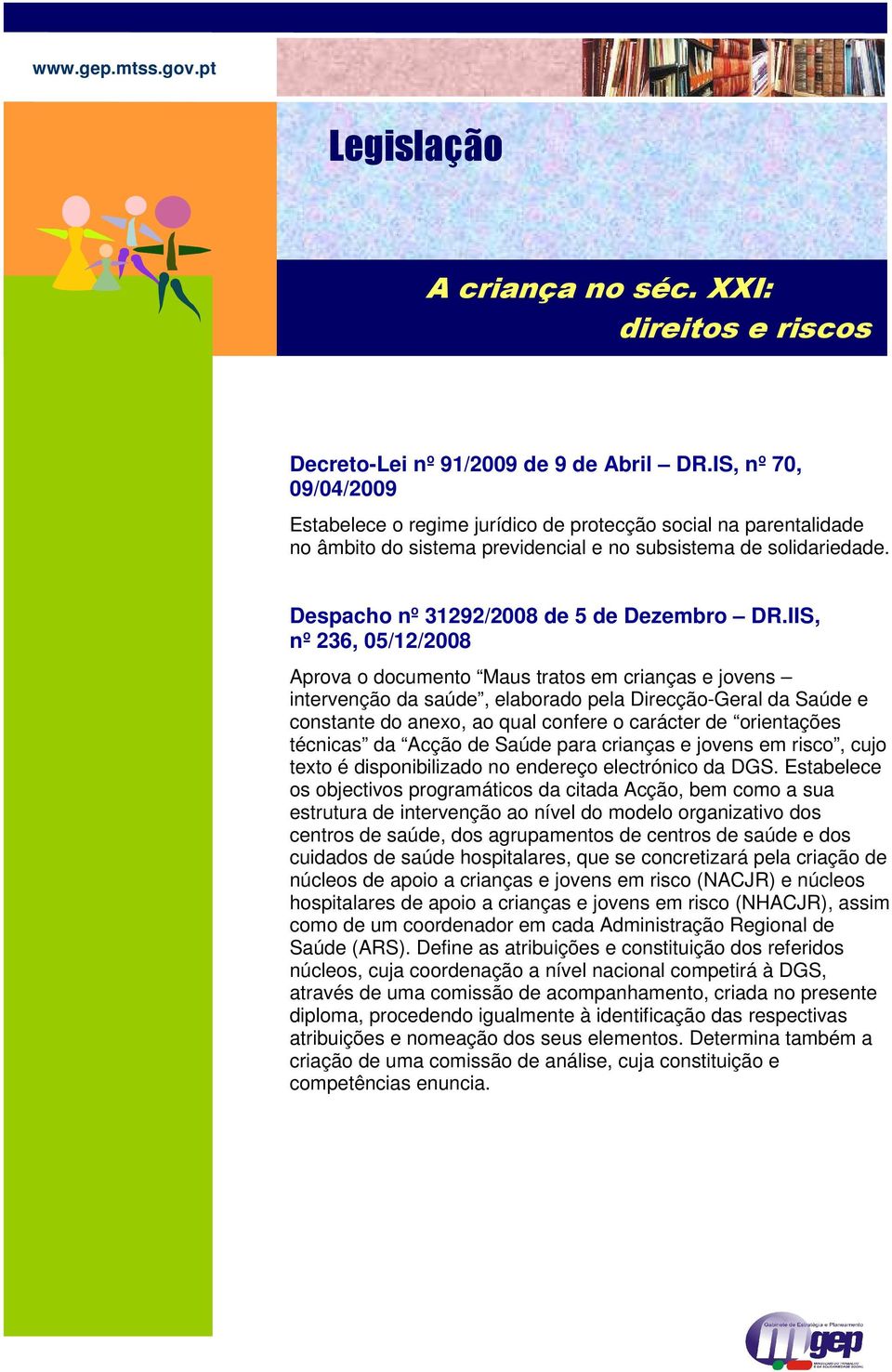 IIS, nº 236, 05/12/2008 Aprova o documento Maus tratos em crianças e jovens intervenção da saúde, elaborado pela Direcção-Geral da Saúde e constante do anexo, ao qual confere o carácter de