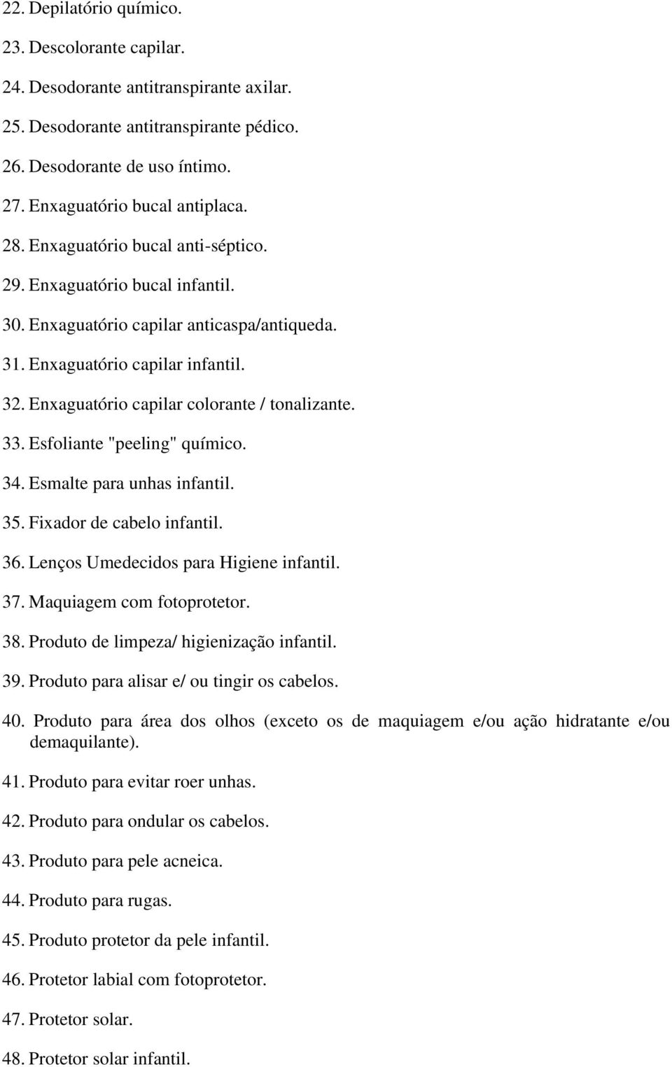 33. Esfoliante "peeling" químico. 34. Esmalte para unhas infantil. 35. Fixador de cabelo infantil. 36. Lenços Umedecidos para Higiene infantil. 37. Maquiagem com fotoprotetor. 38.