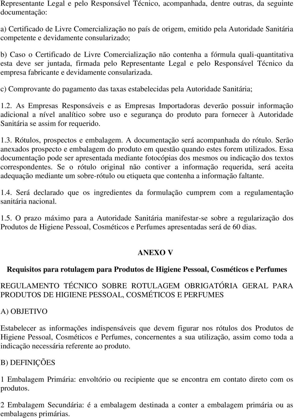 Responsável Técnico da empresa fabricante e devidamente consularizada. c) Comprovante do pagamento das taxas estabelecidas pela Autoridade Sanitária; 1.2.