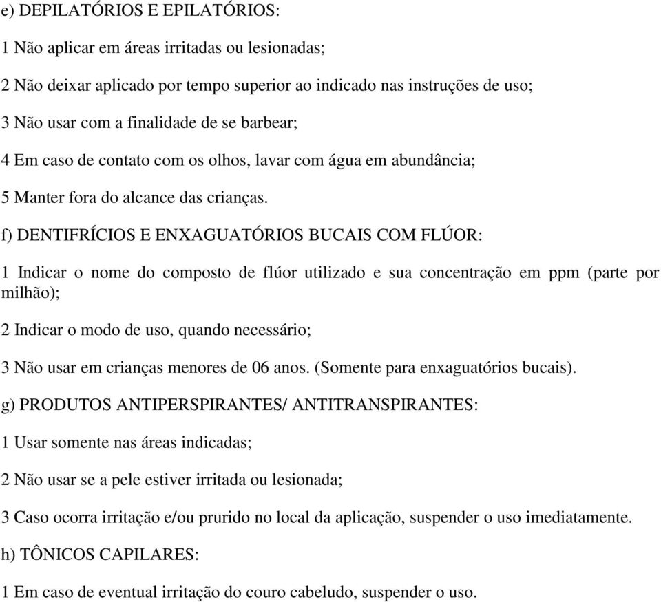 f) DENTIFRÍCIOS E ENXAGUATÓRIOS BUCAIS COM FLÚOR: 1 Indicar o nome do composto de flúor utilizado e sua concentração em ppm (parte por milhão); 2 Indicar o modo de uso, quando necessário; 3 Não usar