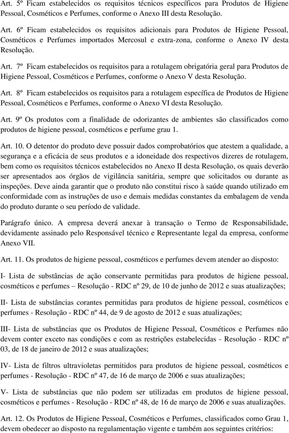 7º Ficam estabelecidos os requisitos para a rotulagem obrigatória geral para Produtos de Higiene Pessoal, Cosméticos e Perfumes, conforme o Anexo V desta Resolução. Art.