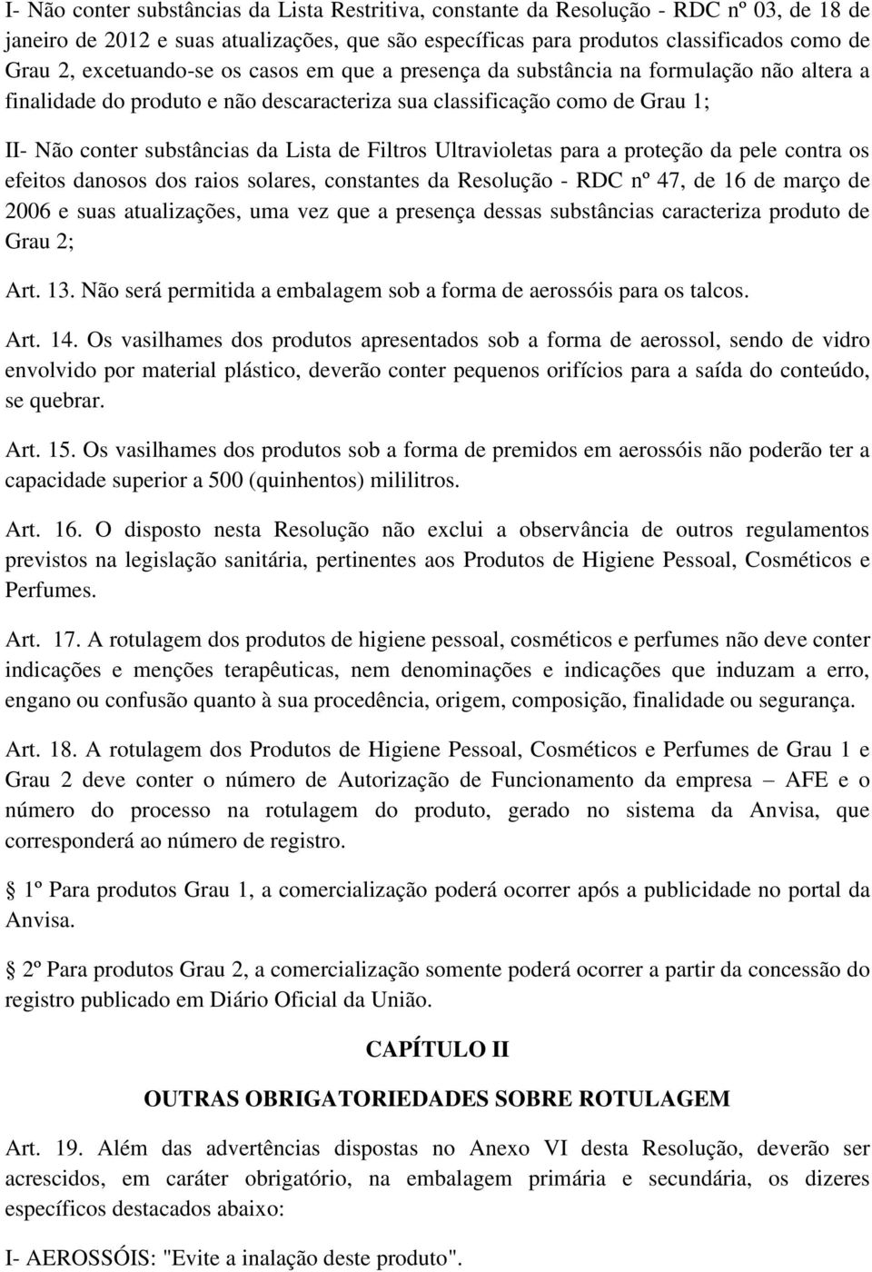 Filtros Ultravioletas para a proteção da pele contra os efeitos danosos dos raios solares, constantes da Resolução - RDC nº 47, de 16 de março de 2006 e suas atualizações, uma vez que a presença