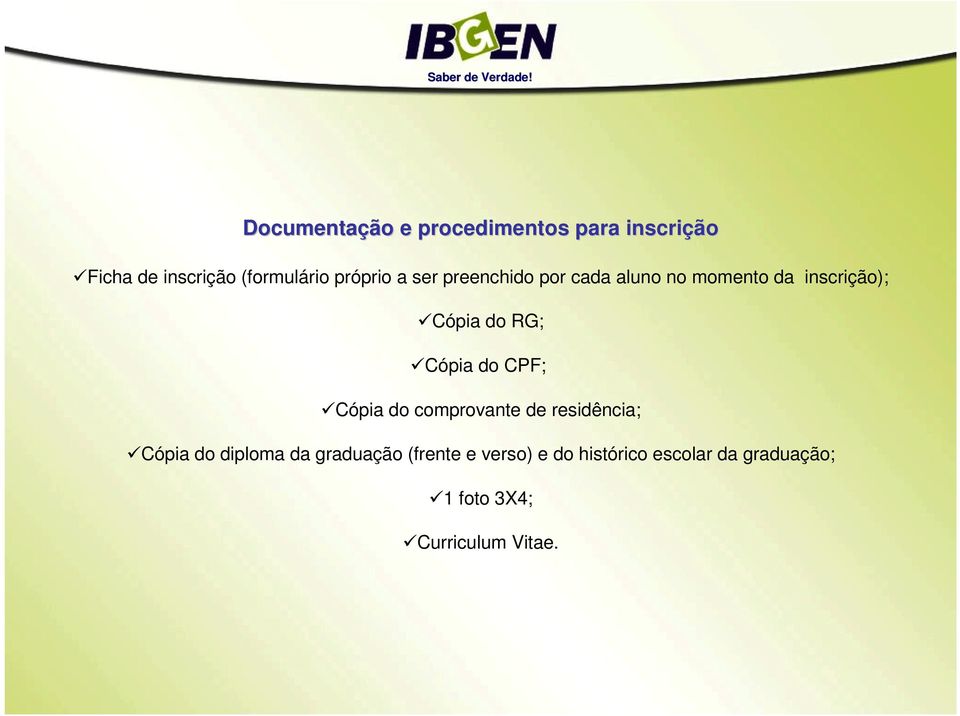 Cópia do CPF; Cópia do comprovante de residência; Cópia do diploma da graduação