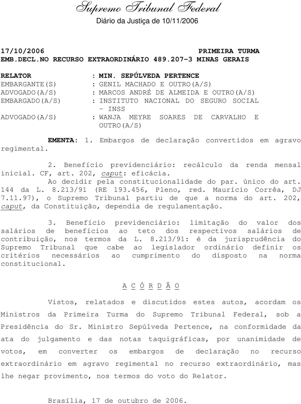 Embargos de declaração convertidos em agravo regimental. 2. Benefício previdenciário: recálculo da renda mensal inicial. CF, art. 202, caput: eficácia. Ao decidir pela constitucionalidade do par.