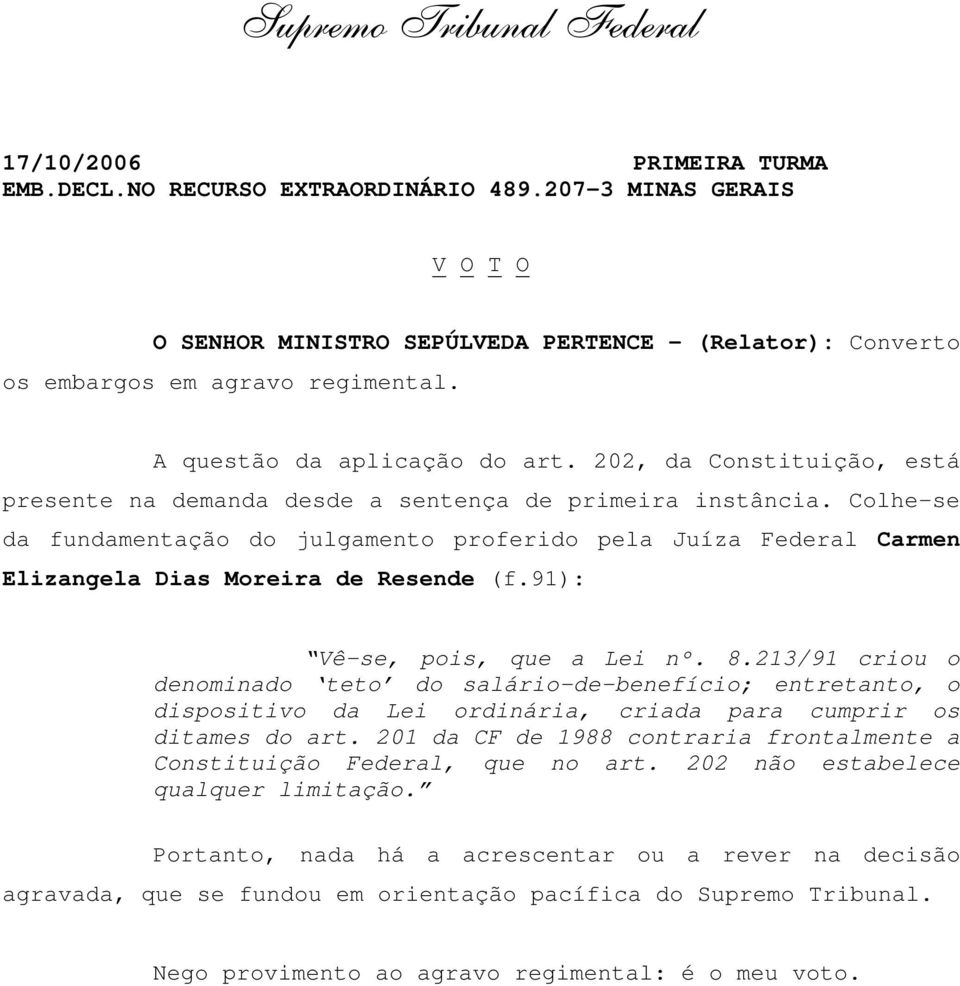 Colhe-se da fundamentação do julgamento proferido pela Juíza Federal Carmen Elizangela Dias Moreira de Resende (f.91): Vê-se, pois, que a Lei nº. 8.