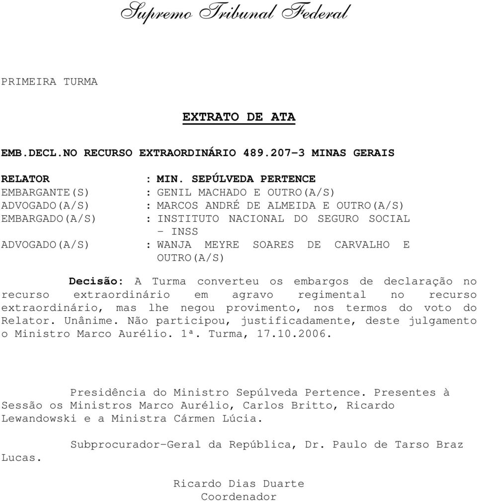 converteu os embargos de declaração no recurso extraordinário em agravo regimental no recurso extraordinário, mas lhe negou provimento, nos termos do voto do Relator. Unânime.