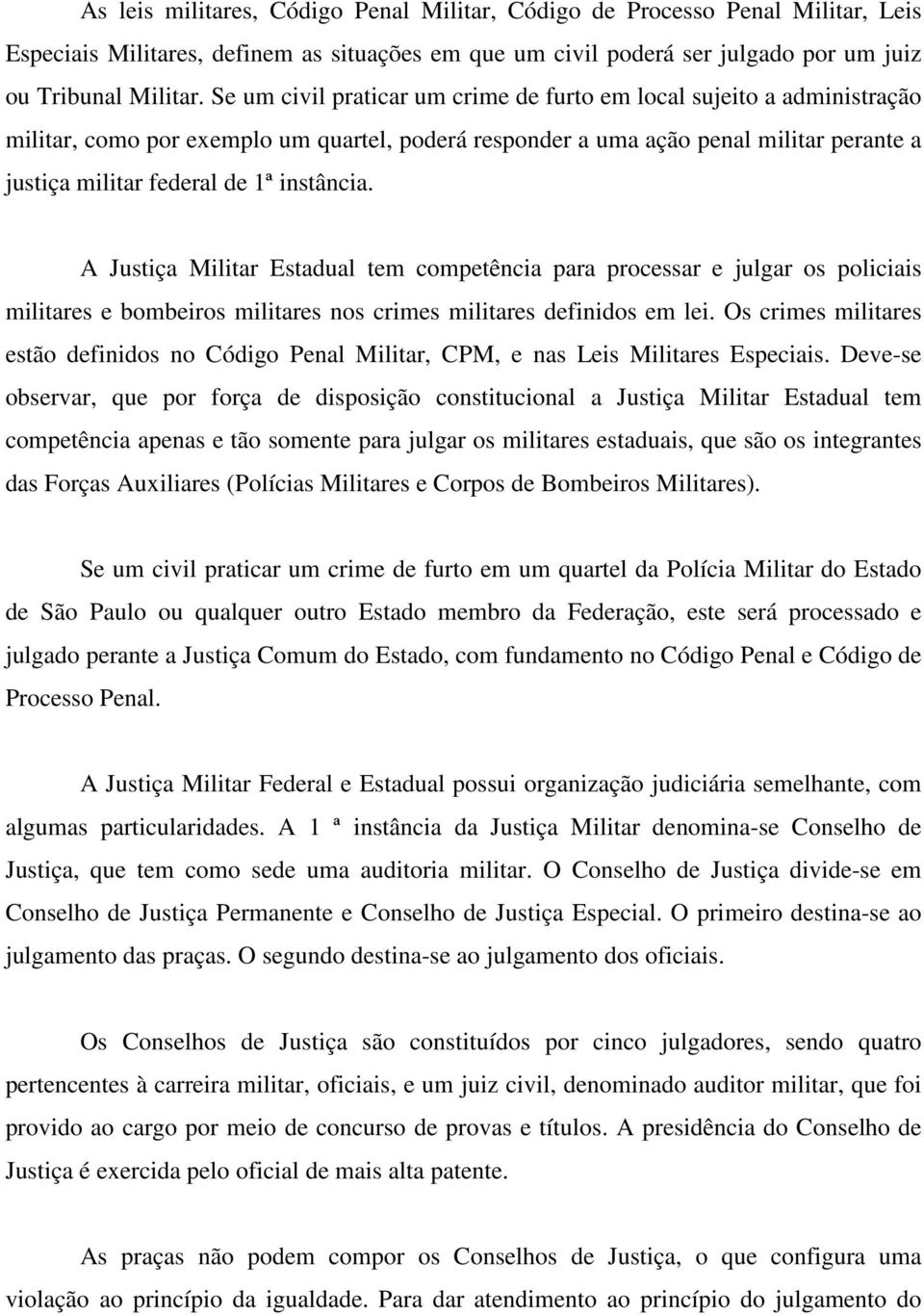 instância. A Justiça Militar Estadual tem competência para processar e julgar os policiais militares e bombeiros militares nos crimes militares definidos em lei.