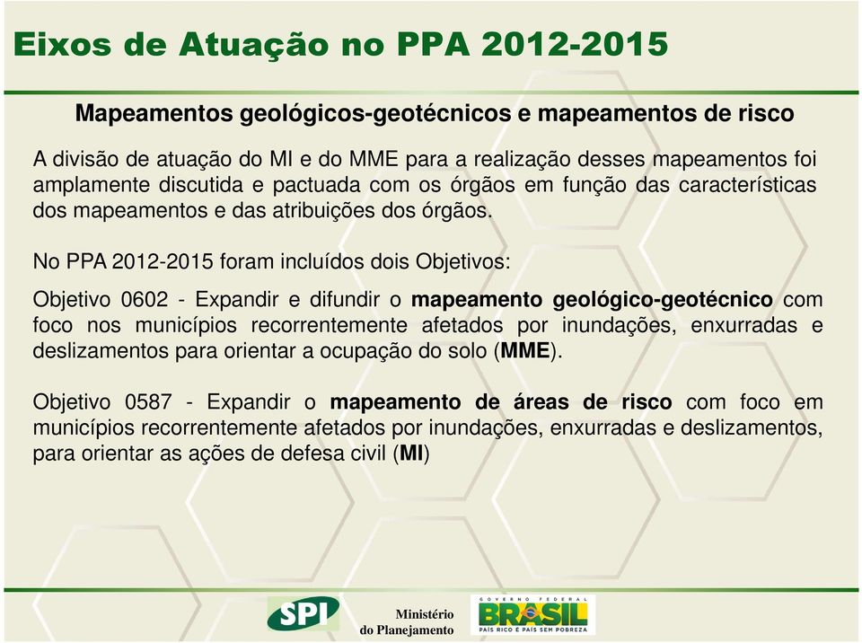 No PPA 2012-2015 foram incluídos dois Objetivos: Objetivo 0602 - Expandir e difundir o mapeamento geológico-geotécnico com foco nos municípios recorrentemente afetados por inundações,