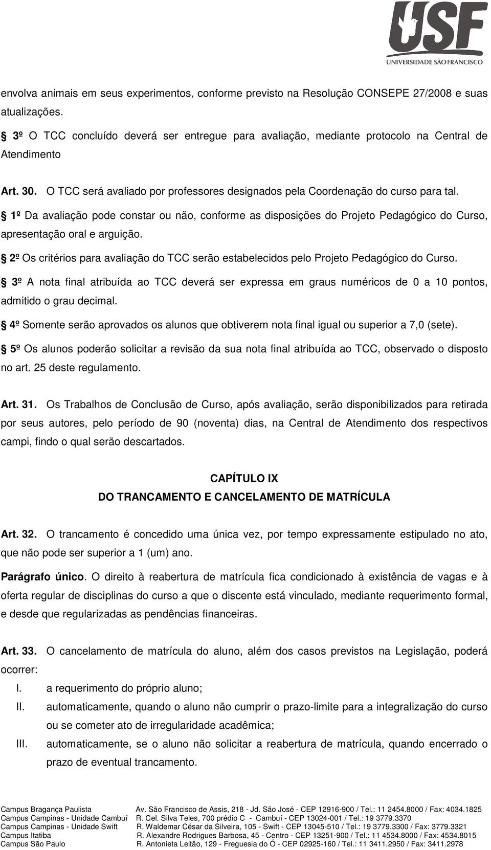 1º Da avaliação pode constar ou não, conforme as disposições do Projeto Pedagógico do Curso, apresentação oral e arguição.