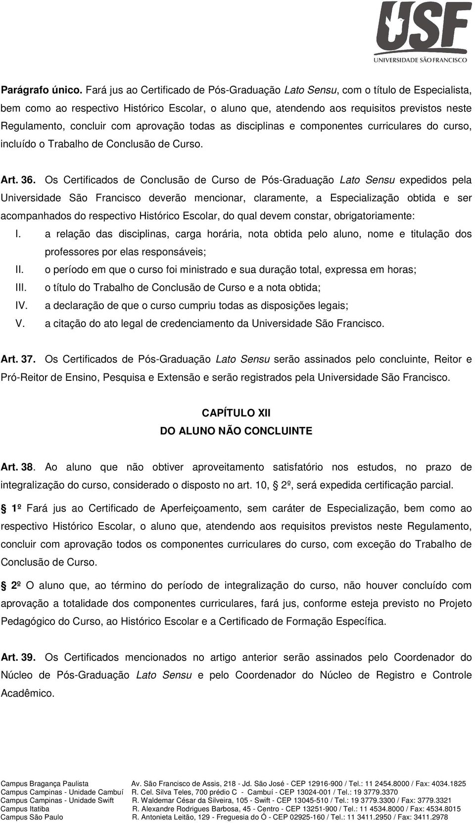 concluir com aprovação todas as disciplinas e componentes curriculares do curso, incluído o Trabalho de Conclusão de Curso. Art. 36.