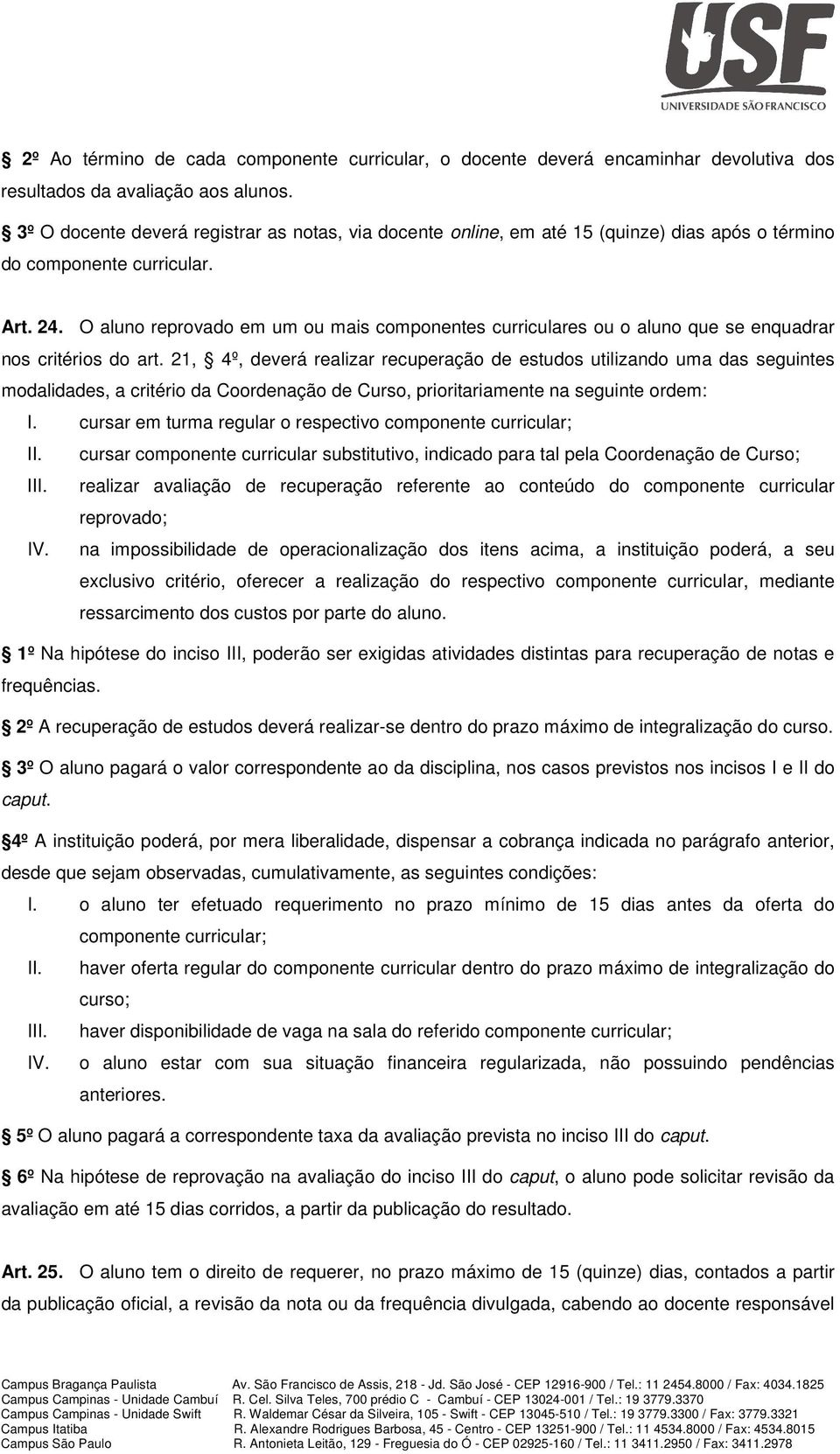 O aluno reprovado em um ou mais componentes curriculares ou o aluno que se enquadrar nos critérios do art.