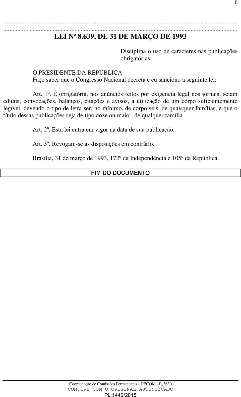 É obrigatória, nos anúncios feitos por exigência legal nos jornais, sejam editais, convocações, balanços, citações e avisos, a utilização de um corpo suficientemente legível, devendo o