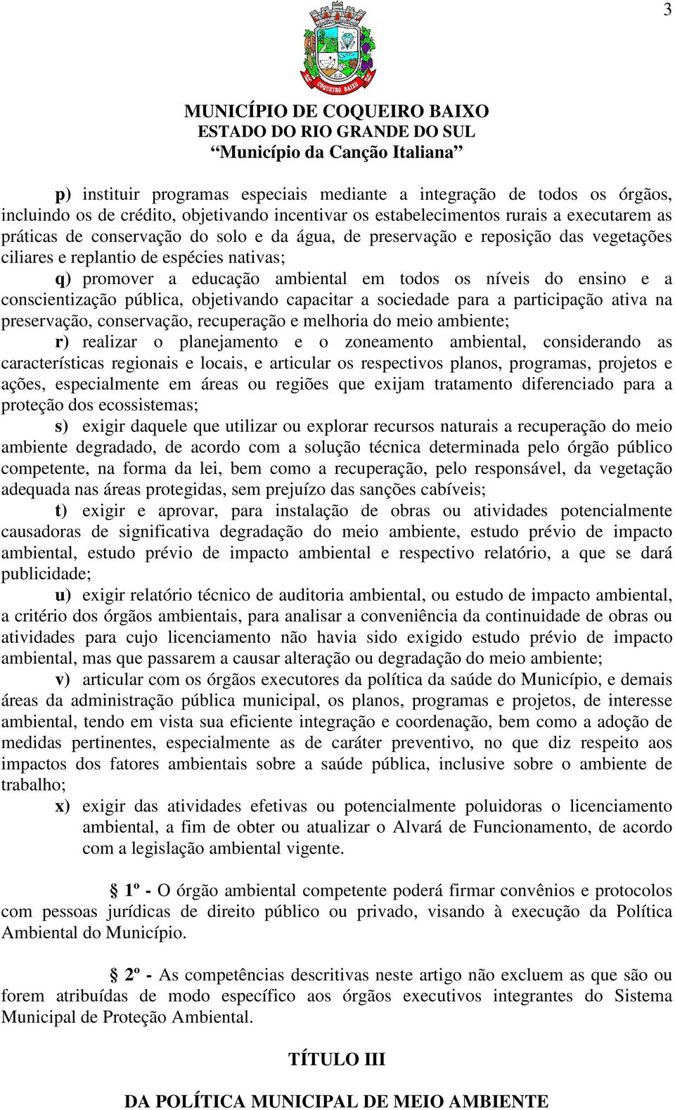 capacitar a sociedade para a participação ativa na preservação, conservação, recuperação e melhoria do meio ambiente; r) realizar o planejamento e o zoneamento ambiental, considerando as