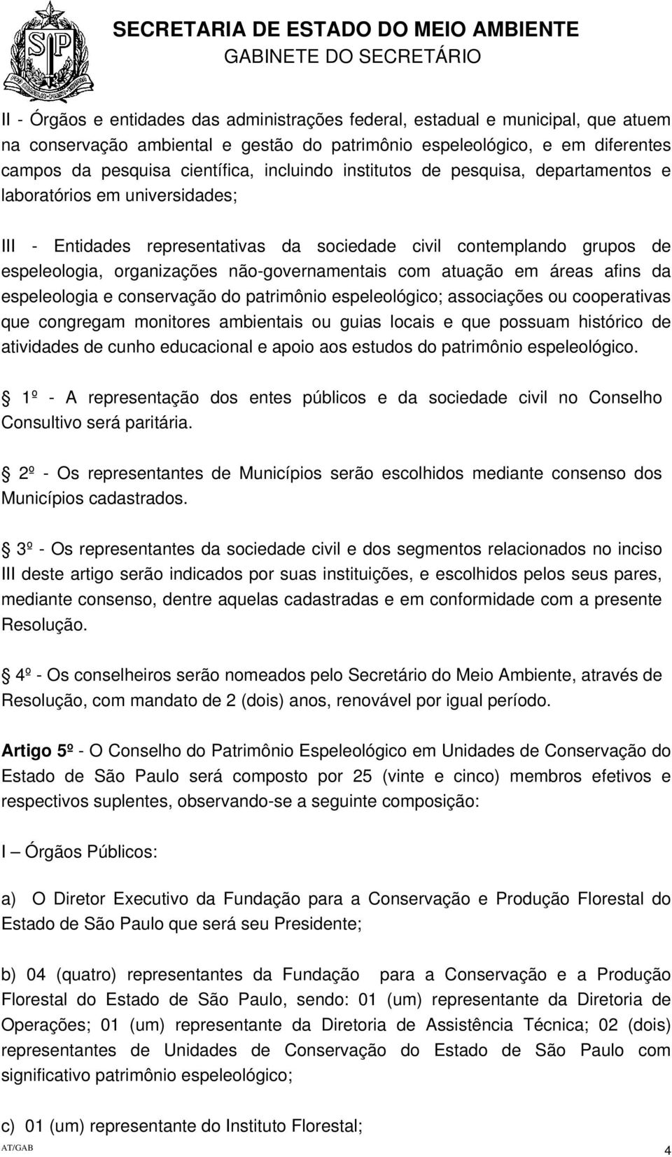 organizações não-governamentais com atuação em áreas afins da espeleologia e conservação do patrimônio espeleológico; associações ou cooperativas que congregam monitores ambientais ou guias locais e