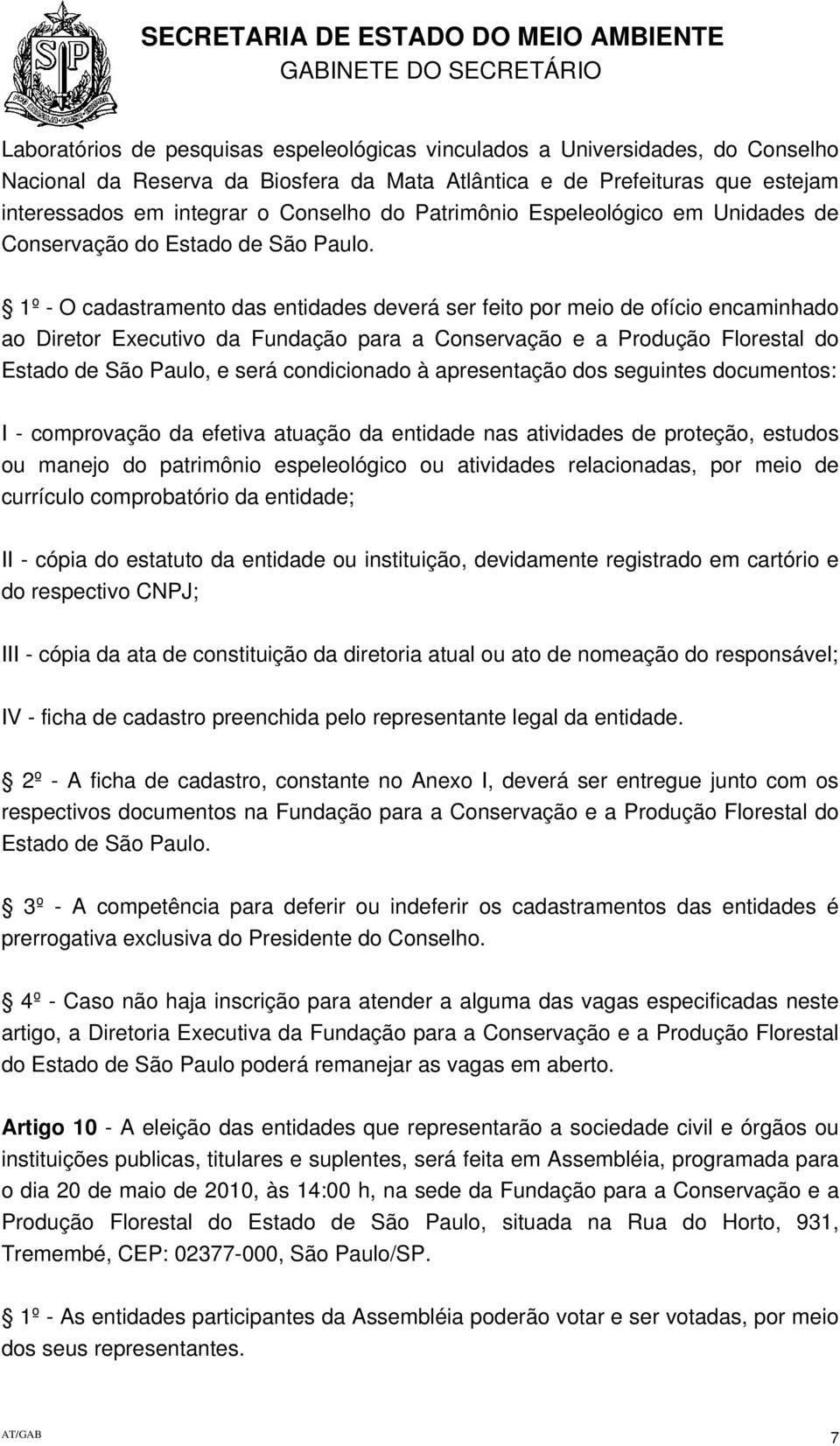 1º - O cadastramento das entidades deverá ser feito por meio de ofício encaminhado ao Diretor Executivo da Fundação para a Conservação e a Produção Florestal do Estado de São Paulo, e será