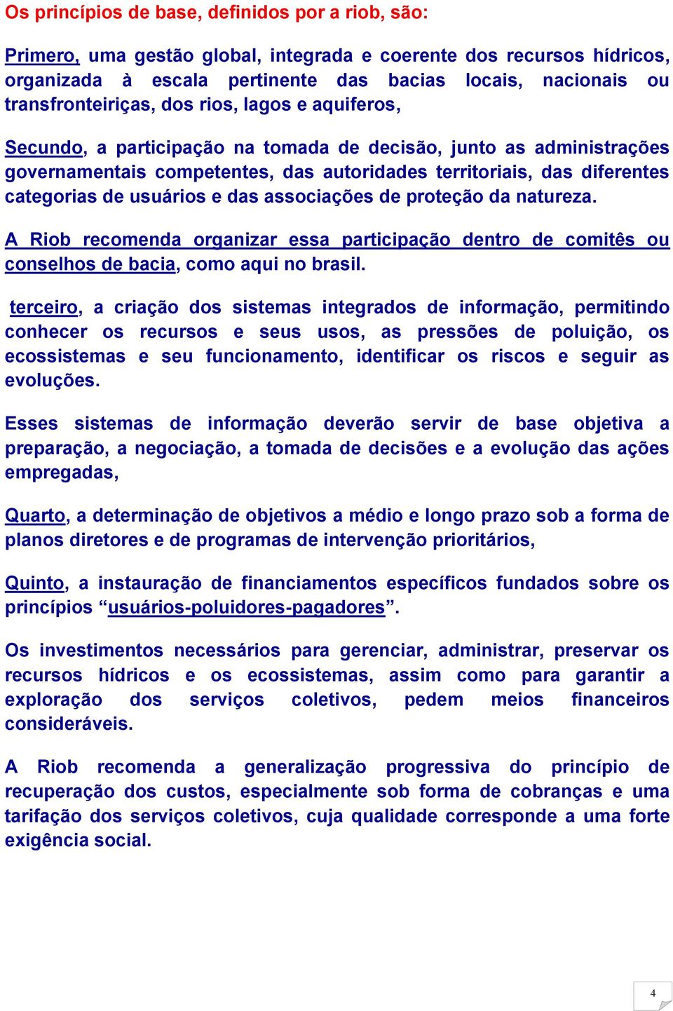 categorias de usuários e das associações de proteção da natureza. A Riob recomenda organizar essa participação dentro de comitês ou conselhos de bacia, como aqui no brasil.