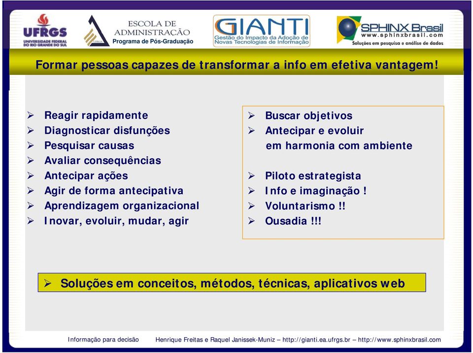 forma antecipativa Aprendizagem organizacional Inovar, evoluir, mudar, agir Buscar objetivos Antecipar e