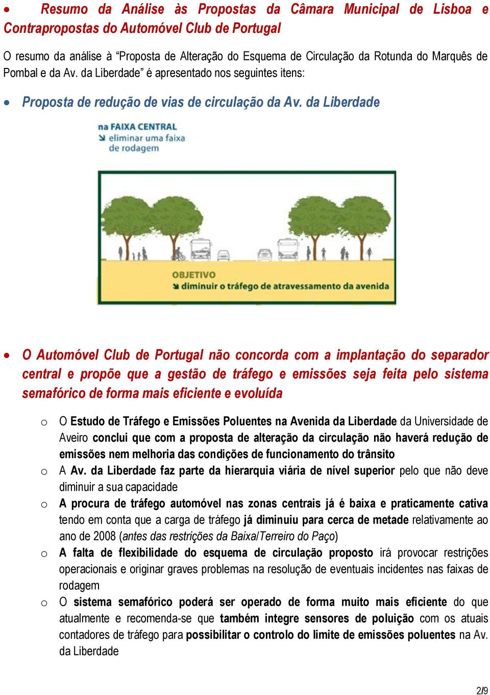 da Liberdade O Automóvel Club de Portugal não concorda com a implantação do separador central e propõe que a gestão de tráfego e emissões seja feita pelo sistema semafórico de forma mais eficiente e