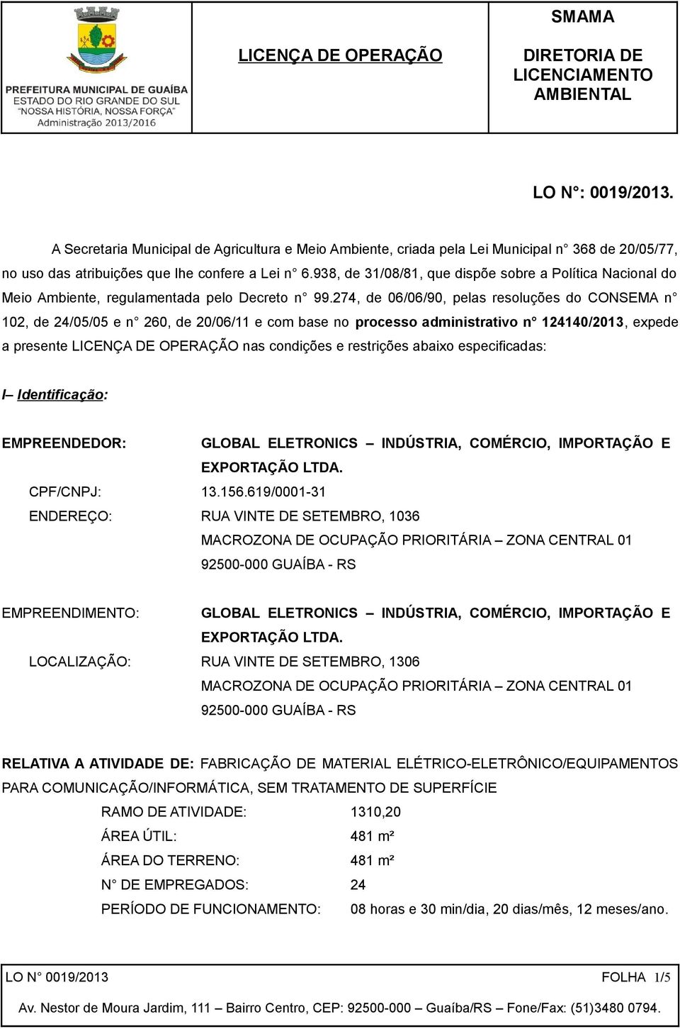 274, de 06/06/90, pelas resoluções do CONSEMA n 102, de 24/05/05 e n 260, de 20/06/11 e com base no processo administrativo n 124140/2013, expede a presente nas condições e restrições abaixo