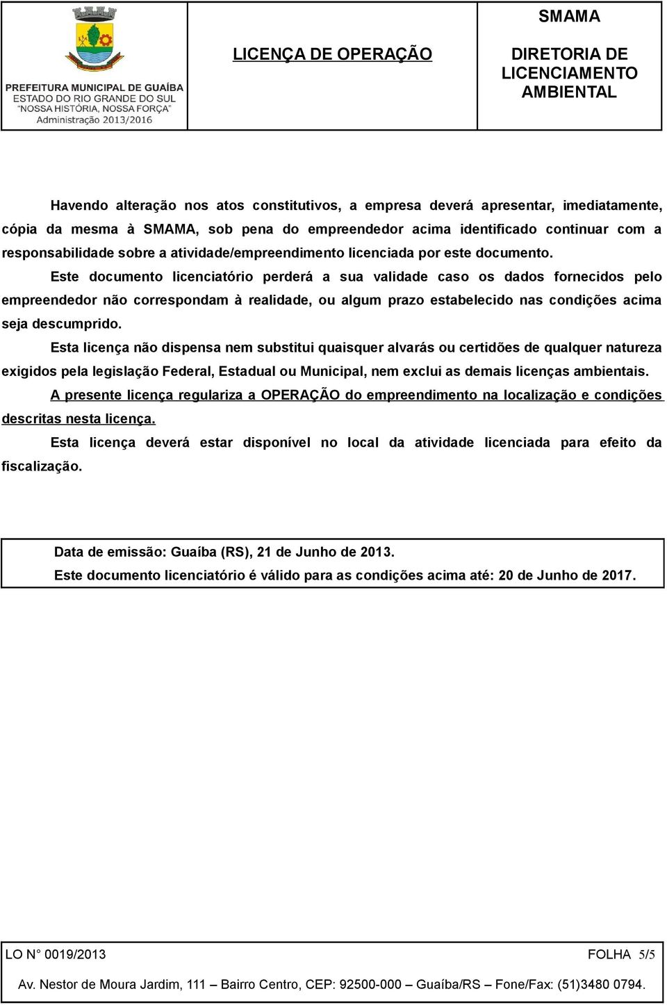 Este documento licenciatório perderá a sua validade caso os dados fornecidos pelo empreendedor não correspondam à realidade, ou algum prazo estabelecido nas condições acima seja descumprido.