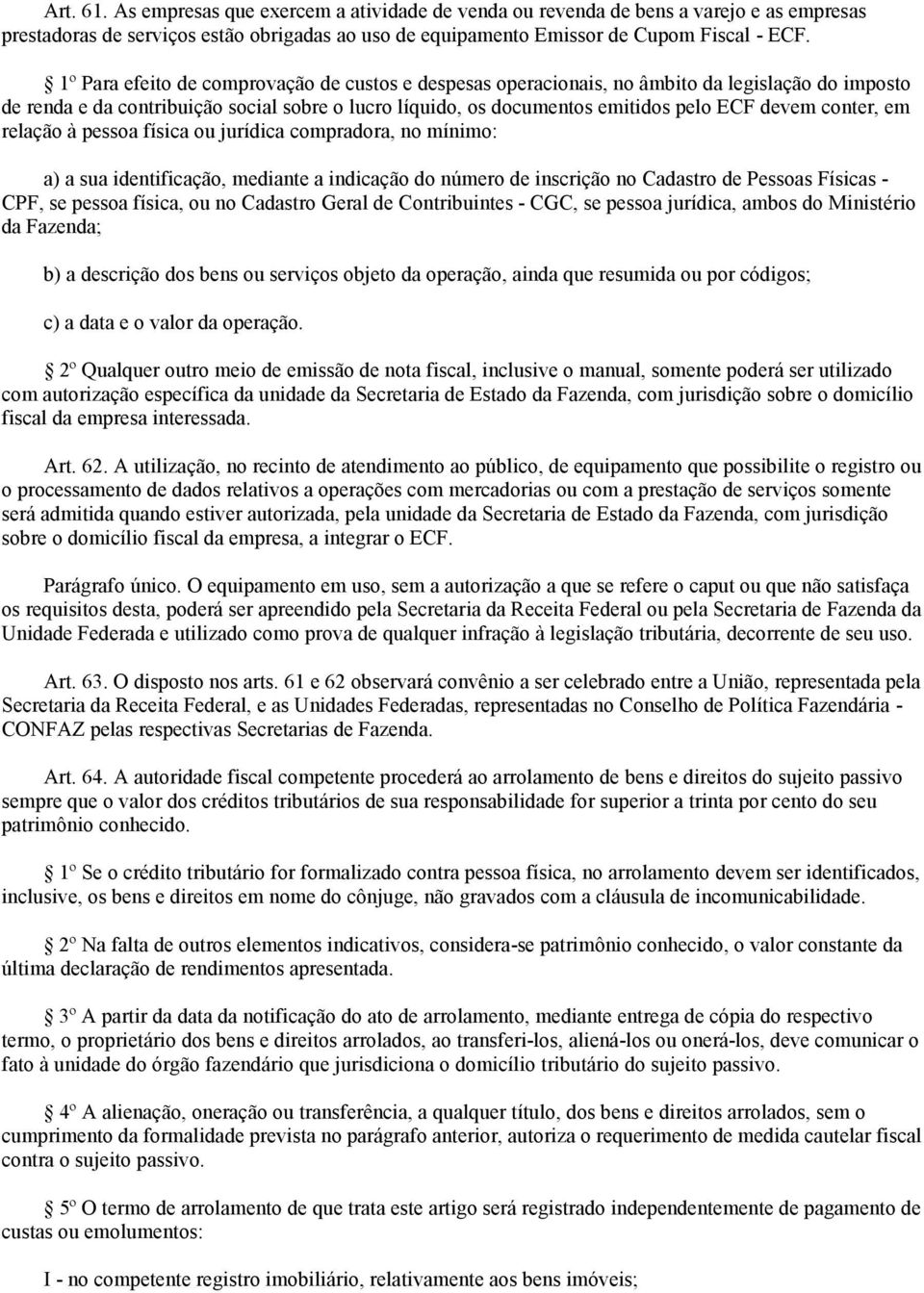 conter, em relação à pessoa física ou jurídica compradora, no mínimo: a) a sua identificação, mediante a indicação do número de inscrição no Cadastro de Pessoas Físicas - CPF, se pessoa física, ou no